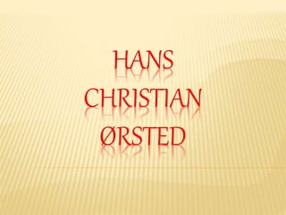 HANS
CHRISTIAN
ØRSTED
 