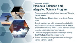 •
•
•
•
•
FY 2019 Budget Highlights
Execute a Balanced and
Integrated Science Program
Execute program informed by National...