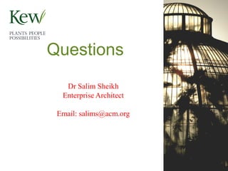 Questions
   Dr Salim Sheikh
  Enterprise Architect

 Email: salims@acm.org
 