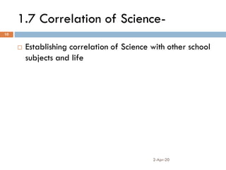 1.7 Correlation of Science-
2-Apr-20
10
 Establishing correlation of Science with other school
subjects and life
 
