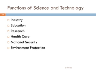 Functions of Science and Technology
2-Apr-20
13
 Industry
 Education
 Research
 Health Care
 National Security
 Environment Protection
 