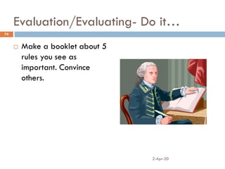 Evaluation/Evaluating- Do it…
 Make a booklet about 5
rules you see as
important. Convince
others.
2-Apr-20
74
 