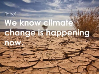 [intro]We know climate change is happening now. 