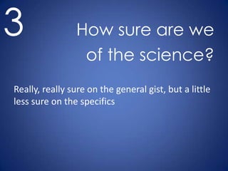 The largest research project in history:     In 1988, the IPCC was created to “provide the decision-makers and others interested in climate change with an objective source of information about climate change”
