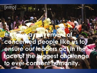 [intro]It’ll take a movement of concerned people like us to ensure our leaders act in the face of the biggest challenge to ever confront humanity.