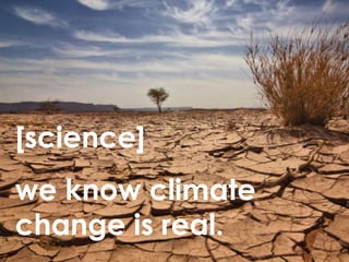 [science] we know climate change is real.