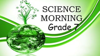 SCIENCE
MORNING
Grade 7
 