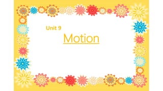 Unit 9
Motion
 