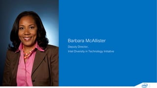 1
Barbara McAllister
Deputy Director,
Intel Diversity in Technology Initiative
 