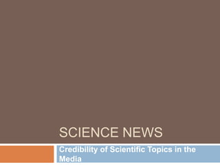 SCIENCE NEWS
Credibility of Scientific Topics in the
Media
 