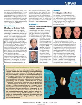 www.sciencemag.org SCIENCE VOL 340 21 JUNE 2013 1385
NEWSCREDITS(TOPTOBOTTOM):VIKRAMCHIB;ASAHIGLASSFOUNDATION(2);MICHAELMORRISANDSHUZHANG;IMAGEOFPISTACHIONUT©DMITRYRUKHLENKO/ISTOCKPHOTO.COM
Transport Studies, Earth Modeling
Earn Blue Planet Prizes
The Blue Planet Prize, which recognizes
research addressing environmental prob-
lems, will go this year to climatologist
Taroh Matsuno, now at the Japan Agency
for Marine-Earth Science and Technology,
for leading the devel-
opment of the Earth
Simulator, a supercom-
puter tailored for work
on climate change; and
to engineer Daniel
Sperling, of the Uni-
versity of California,
Davis, for opening
new ﬁelds of study
into more efﬁcient
and environmentally
friendly transportation
systems. Each man
will receive $527,000
at an October cere-
mony in Tokyo.
FINDINGS
Beer Goggles for Your Brain
Hot? Or not? The lightning-quick spark
that triggers desire when you see an attrac-
tive face is kindled within the ventral mid-
brain, associated with processing reward.
Now, researchers have discovered a way
to stoke that ﬁre … with 2 milliamps
of electrical current.
The research teams asked 19 volun-
teers to rate the attractiveness of two sets of
computer-generated male and female faces
with neutral expressions (examples above)
before and after the activity in their ventral
midbrains was ramped up using a technique
called transcranial direct current stimula-
tion (tDCS), which passes current through
the brain between two electrodes on the
scalp. A control group did the same, while
receiving “sham” electrical stimulation that
produced a tingling sensation but no real
current. Compared with the control group,
the volunteers who received tDCS rated the
second set of faces as signiﬁcantly >>
NEWSMAKERS
Matsuno
Sperling
Memories of Home Delay Learning New Language
Reminders of home can hinder an immigrant’s ability to speak a new
language, suggests a new study by Columbia Business School psychol-
ogist Michael Morris and colleagues. The ﬁndings could help explain
why cultural immersion is the best way to learn a foreign tongue and
why immigrants who settle in ethnic enclaves acculturate more slowly.
To determine how cultural icons affect language, the research-
ers recruited Chinese students who had lived in the United States for
less than a year. They sat opposite a computer displaying the face of
“Michael Lee,” either a Chinese or Caucasian male. Lee spoke English.
The team compared the ﬂuency of the volunteers’ English when
talking to a Chinese versus a Caucasian face. Participants reported
a more positive experience chatting with the Chinese Michael, but
were signiﬁcantly less ﬂuent, producing 11% fewer words per min-
ute on average, the authors report online on 17 June in the Proceed-
ings of the National Academy of Sciences. And when asked to tell a
story while viewing an image of the Great Wall, they were 85% more
likely to use literal translations from Chinese for an object rather than
the English term—for example, “happy nuts” instead of pistachio.
http://scim.ag/langremind
receive tuition funding and its alumni scien-
tists haven’t been big contributors. “It’s not a
sustainable business model anymore,” says
Joan Ruderman, MBL’s president and direc-
tor. Scientists at both organizations also see
opportunities for collaboration in areas such
as neuroscience, evolutionary and develop-
mental biology, cell biology, and ecosystems
science. http://scim.ag/MBLChicago
Baltimore, Maryland 5
More Eyes for ‘Invisible’ Trials
Publish your data, or we will—that’s the
warning to drug companies from Peter Doshi,
a postdoctoral fellow at Johns Hopkins Uni-
versity in Baltimore, Maryland, and his col-
leagues.They want to convince researchers
and journals to print unpublished data that is
essentially privately held—but has become
publicly available, such as through litiga-
tion or Freedom of InformationAct requests.
For example, Doshi’s group at Hopkins has
178,000 pages of data on various drugs,
many obtained from litigation against drug
companies.An effort by the European Medi-
cinesAgency to share clinical trials data upon
request led to the release of 1.9 million pages
(since curtailed by lawsuits).
Doshi’s team calls its proposal RIAT,
for Restoring Invisible and Abandoned Tri-
als. It was published on 13 June in BMJ and
endorsed by PLOS Medicine. The authors
propose several steps: Those interested in
publishing the data should ﬁrst notify the
drug company behind the research. If the
company declines, those holding the docu-
ments should contact a RIAT-friendly jour-
nal about publishing the work themselves.
While some may consider this “equivalent to
intellectual property theft,” the authors write,
“you cannot steal what is already in the pub-
lic domain.” http://scim.ag/RIATprop
Published by AAAS
onJune22,2013www.sciencemag.orgDownloadedfrom
 