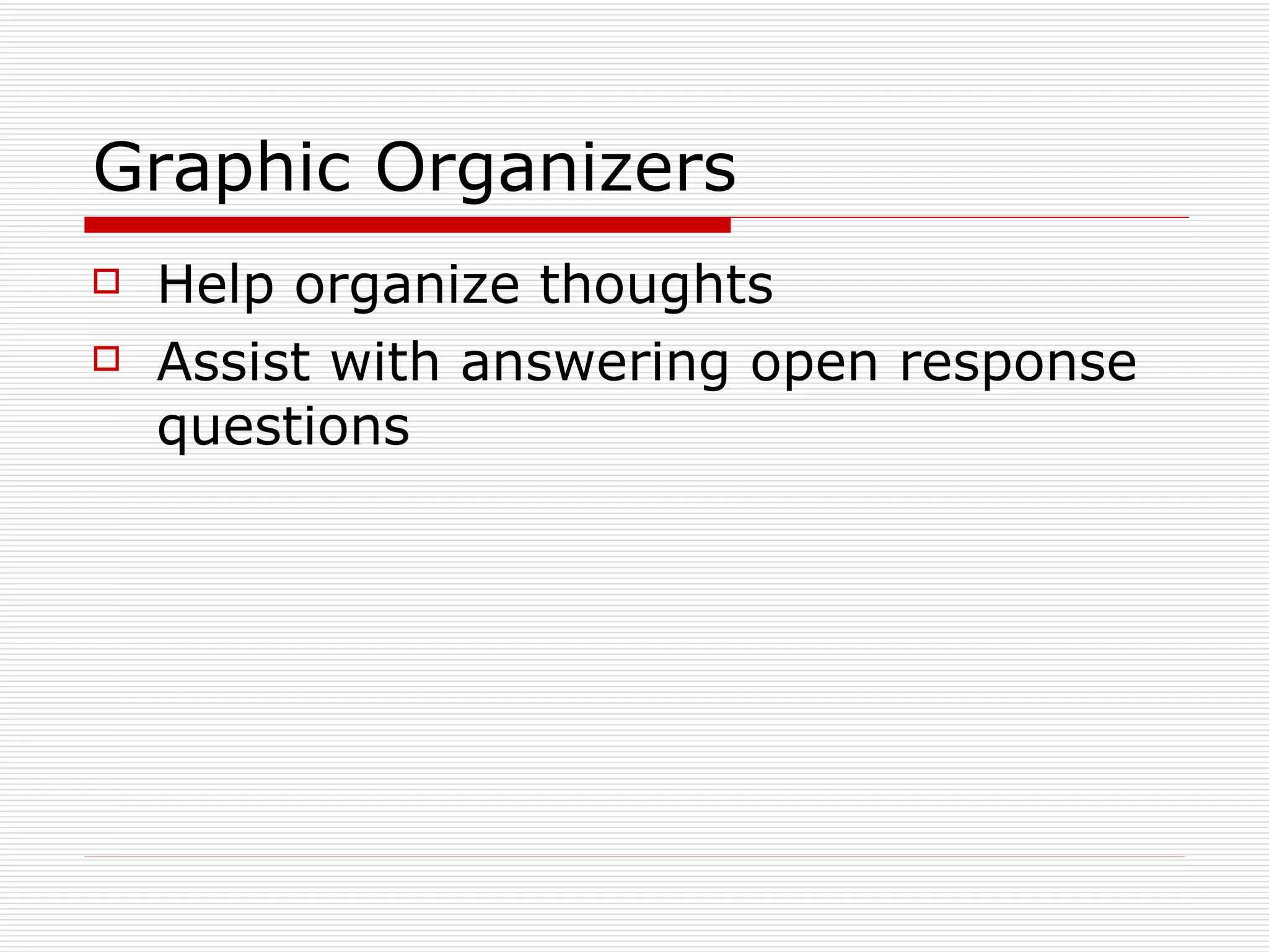 Graphic Organizers Help organize thoughts Assist with answering open response questions 