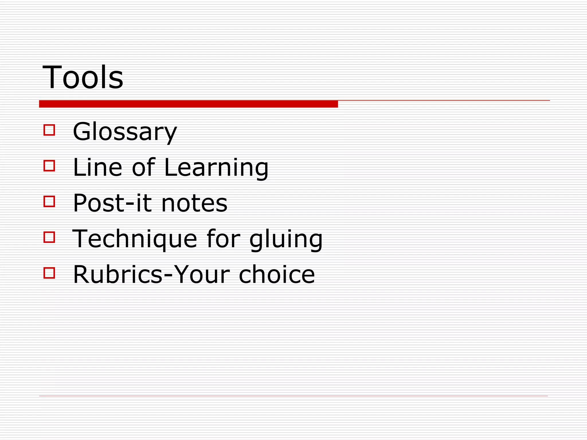 Tools Glossary Line of Learning Post-it notes Technique for gluing  Rubrics-Your choice 