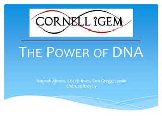 THE POWER OF DNA
Hannah Ajmani, Eric Holmes, Sara Gregg, Jonlin
Chen, Jeffrey Ly
 