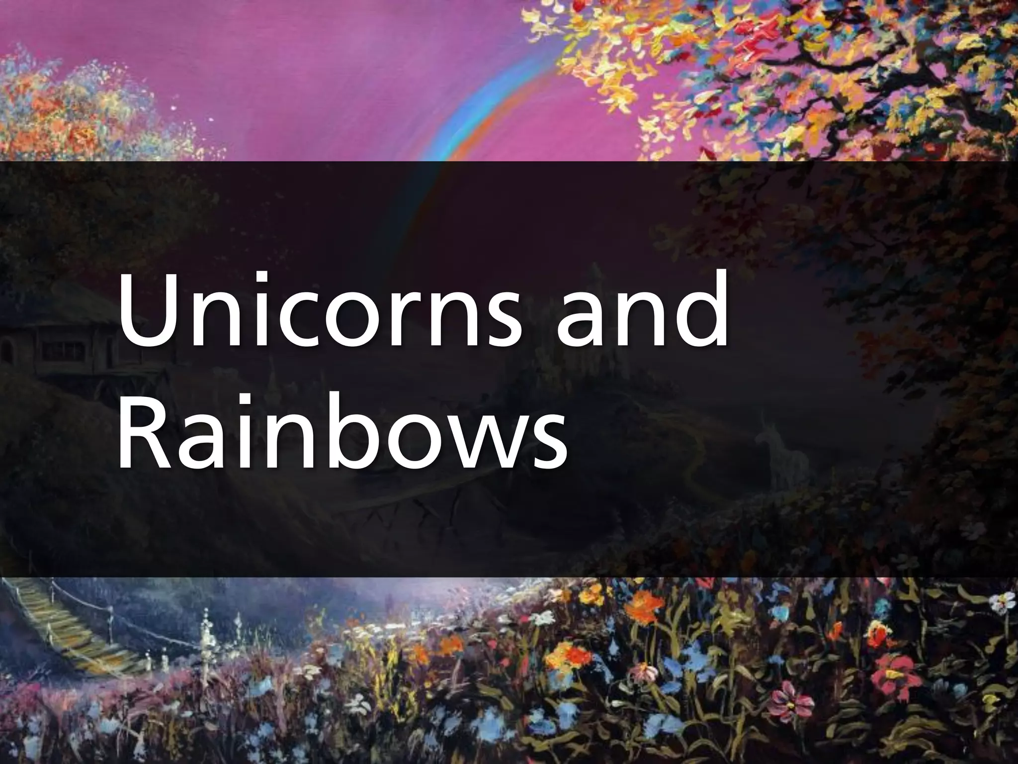 Unicorns and
Rainbows
 