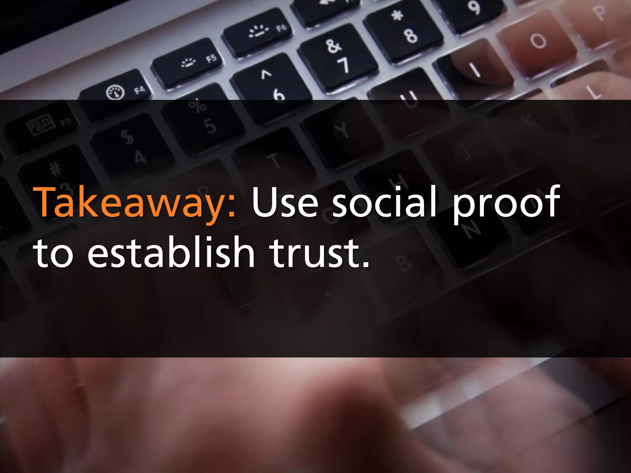 Takeaway: Use social proof
to establish trust.
 