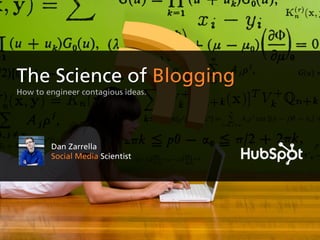 The Science of Blogging
How to engineer contagious ideas.




        Dan Zarrella
        Social Media Scientist
 