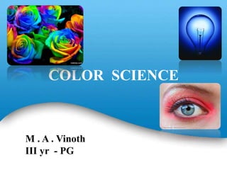 Powerpoint Templates
Page 1
COLOR SCIENCE
M . A . Vinoth
III yr - PG
 