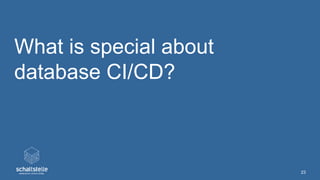 What is special about
database CI/CD?
23
 