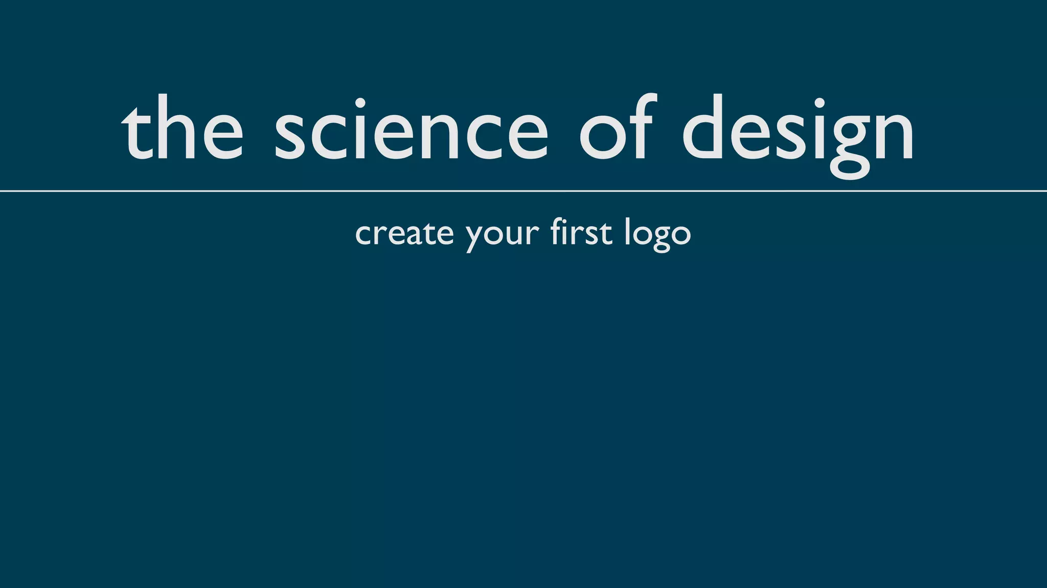 the science of design
create your first logo