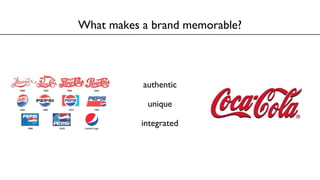 What makes a brand memorable?
authentic
unique
integrated