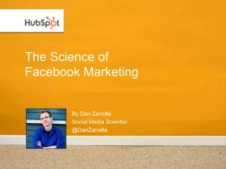The Science of
Facebook Marketing


       By Dan Zarrella
       Social Media Scientist
       @DanZarrella
 