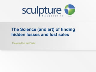 The Science (and art) of finding hidden losses and lost sales 
Presented by: Ian Foster  