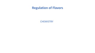CHEMISTRY
Regulation of Flavors
 