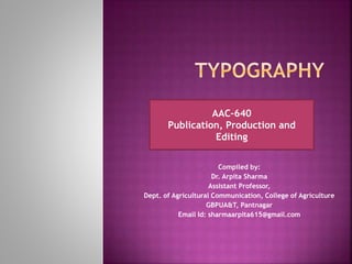 Compiled by:
Dr. Arpita Sharma
Assistant Professor,
Dept. of Agricultural Communication, College of Agriculture
GBPUA&T, Pantnagar
Email Id: sharmaarpita615@gmail.com
AAC-640
Publication, Production and
Editing
 
