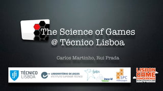 Jogos e Simulação 
The Science of Games 
@ Técnico Lisboa 
Sistemas Multimedia e Sistemas Inteligentes 
Carlos Martinho, I...