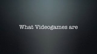 What Videogames are 
 