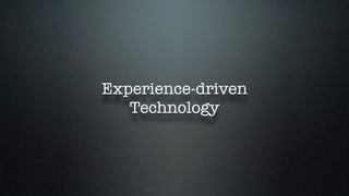 Experience-driven 
Technology 
 