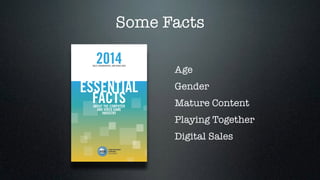 Some Facts 
Age 
Gender 
Mature Content 
Playing Together 
Digital Sales 
 