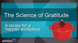 The Science of Gratitude
A recipe for a
happier workplace

 