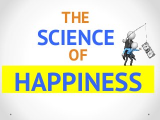 THE

SCIENCE
OF

HAPPINESS

 