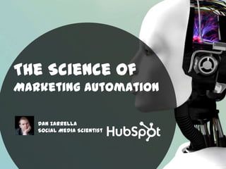 The Science of
Marketing Automation

   Dan Zarrella
   Social Media Scientist
 