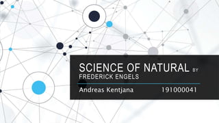 SCIENCE OF NATURAL BY
FREDERICK ENGELS
Andreas Kentjana 191000041
 