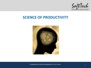 SCIENCE OF PRODUCTIVITY




   Confidential to SoftTech Engineers Pvt. Ltd. Pune   1
 