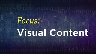 Focus: 
Visual Content  