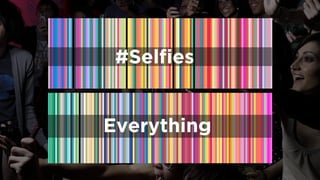 #Selfies 
Everything  