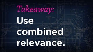Takeaway: 
Use combined 
relevance.  