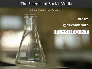The Science of Social Media
    Building Organiza5onal Capacity



                                            #sosm
                                      @devonvsmith
 