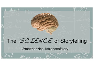 The SCIENCE of Storytelling
@mattdanzico #scienceofstory
 