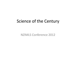 Science of the Century
NZIMLS Conference 2012
 