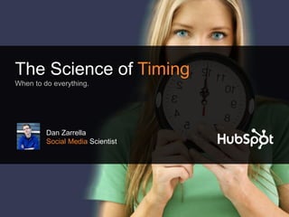The Science of Timing
When to do everything.




         Dan Zarrella
         Social Media Scientist
 