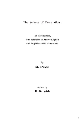 1
(an introduction,
with reference to Arabic-English
and English-Arabic translation)
by
M. ENANI
revised by
H. Darwish
The Science of Translation :
 