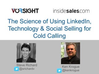 The Science of Using LinkedIn,
Technology & Social Selling for
Cold Calling
Steve Richard
@srichardv
Ken Krogue
@kenkrogue
 