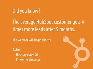 Did you know?
The average HubSpot customer gets 4
times more leads after 5 months.
The webinar will begin shortly.

Twitte...