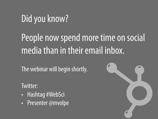 Did you know?
People now spend more time on social
media than in their email inbox.
The webinar will begin shortly.

Twitt...
