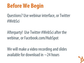 Before We Begin
Questions? Use webinar interface, or Twitter
#WebSci

Afterparty! Use Twitter #WebSci after the
webinar, o...
